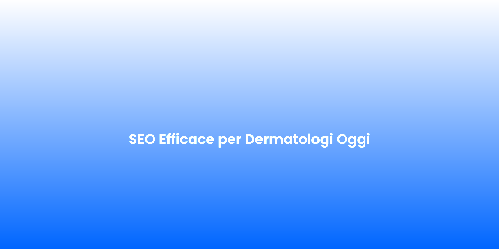 SEO Efficace per Dermatologi Oggi