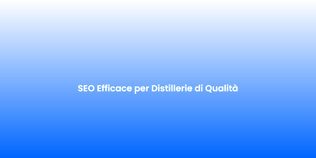 SEO Efficace per Distillerie di Qualita