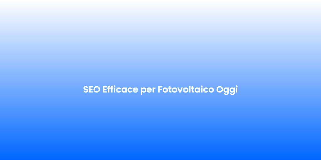SEO Efficace per Fotovoltaico Oggi