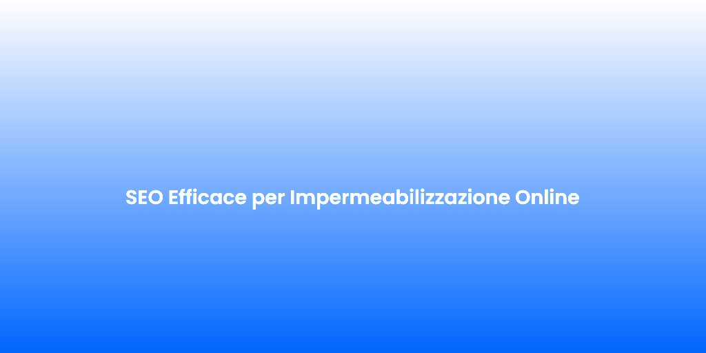 SEO Efficace per Impermeabilizzazione Online
