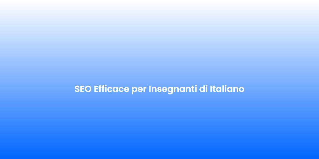 SEO Efficace per Insegnanti di Italiano