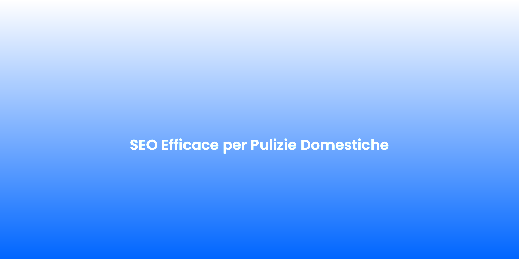 SEO Efficace per Pulizie Domestiche