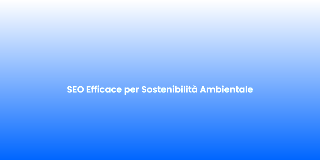 SEO Efficace per Sostenibilita Ambientale