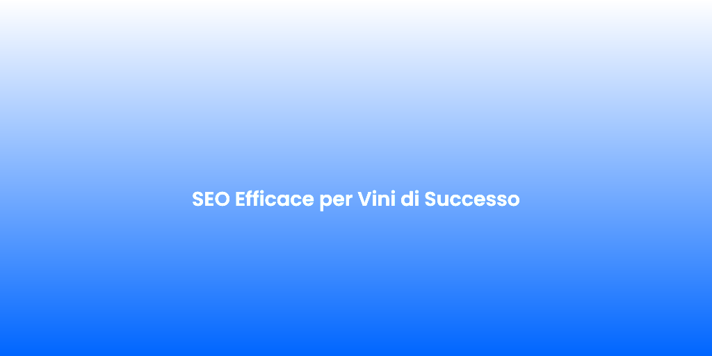 SEO Efficace per Vini di Successo