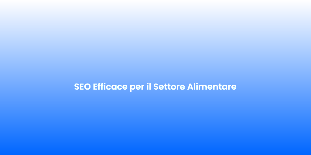 SEO Efficace per il Settore Alimentare