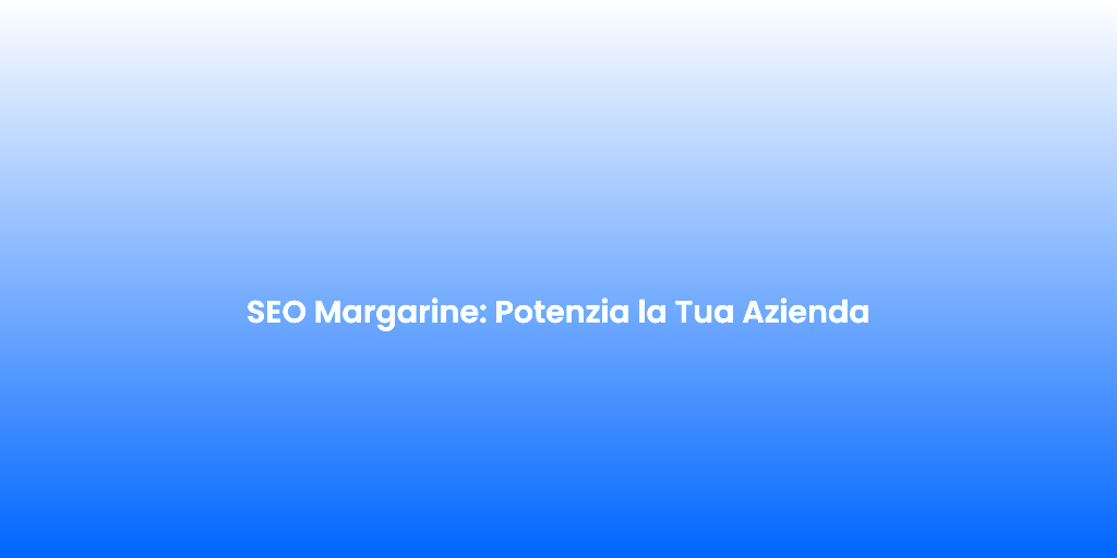 SEO Margarine Potenzia la Tua Azienda
