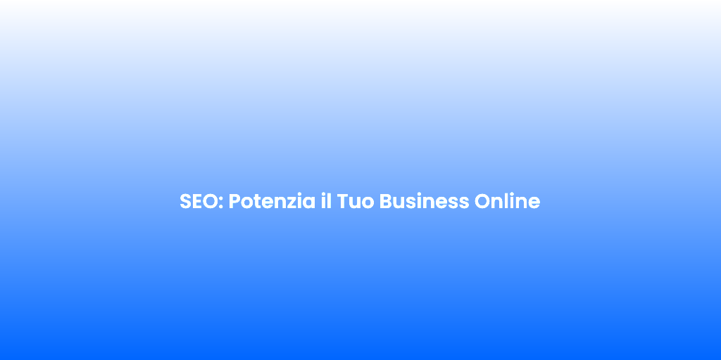 SEO Potenzia il Tuo Business Online
