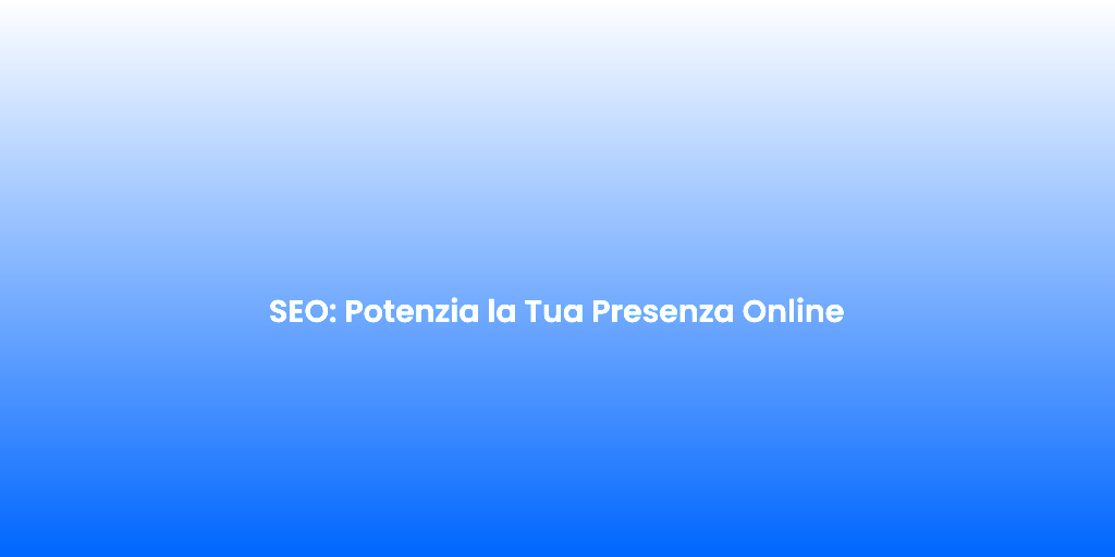 SEO Potenzia la Tua Presenza Online
