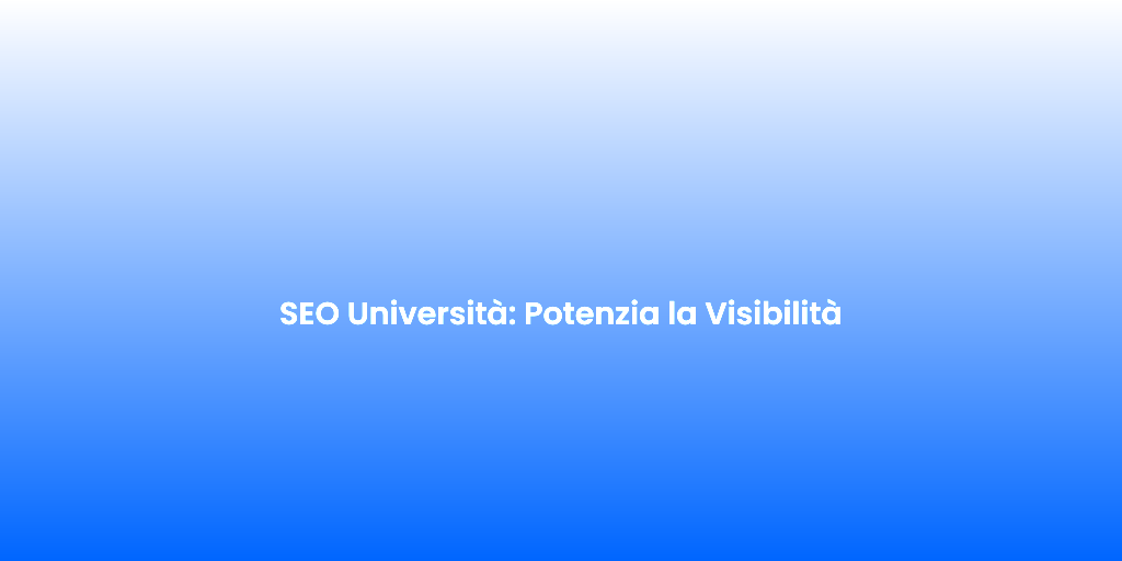 SEO Universita Potenzia la Visibilita