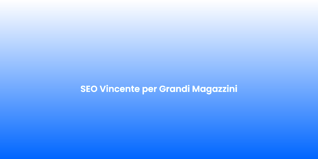 SEO Vincente per Grandi Magazzini 1