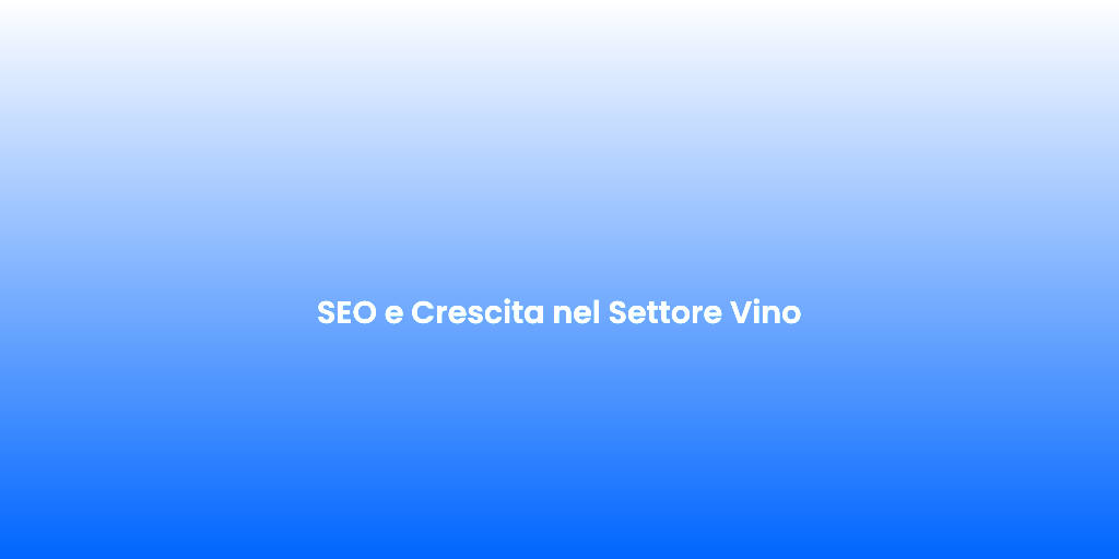 SEO e Crescita nel Settore Vino