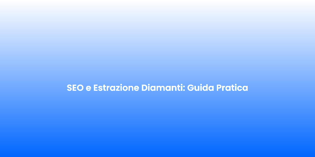 SEO e Estrazione Diamanti Guida Pratica