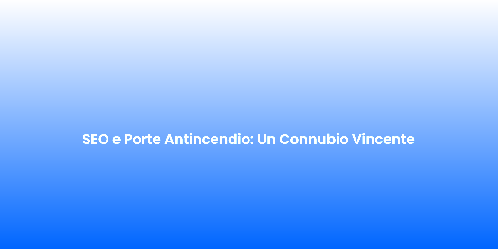 SEO e Porte Antincendio Un Connubio Vincente