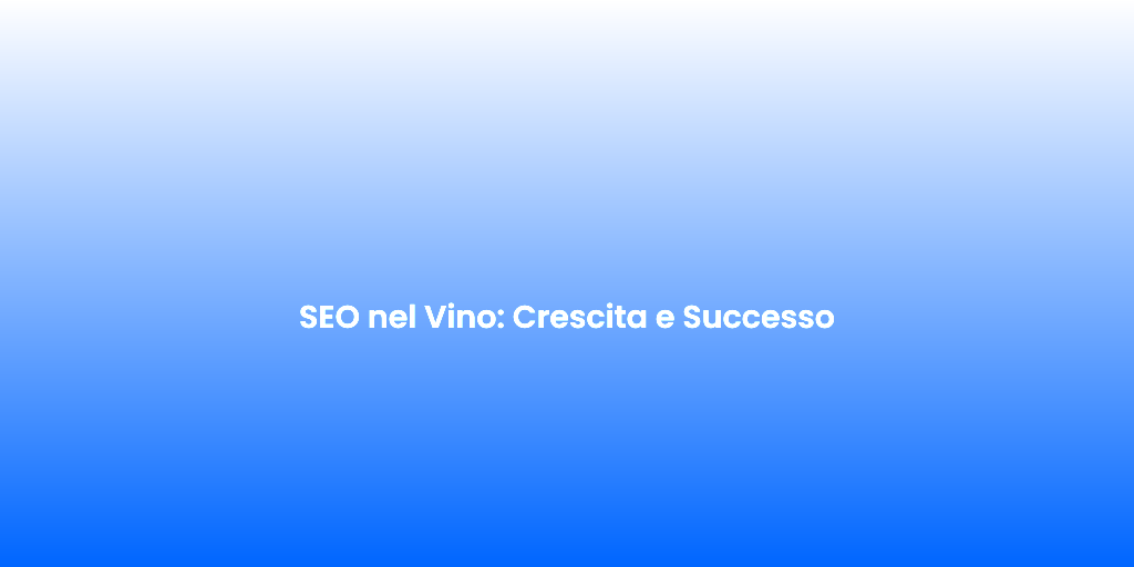 SEO nel Vino Crescita e Successo
