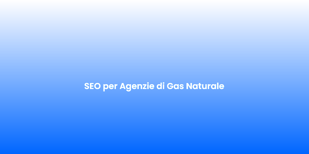 SEO per Agenzie di Gas Naturale