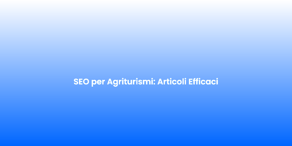 SEO per Agriturismi Articoli Efficaci
