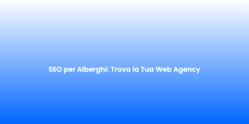 SEO per Alberghi Trova la Tua Web Agency