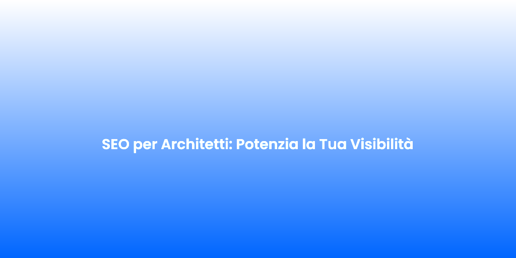 SEO per Architetti Potenzia la Tua Visibilita