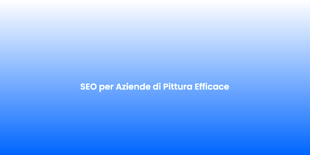 SEO per Aziende di Pittura Efficace