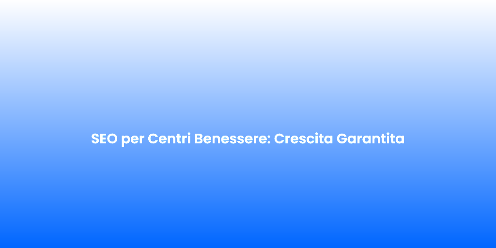 SEO per Centri Benessere Crescita Garantita