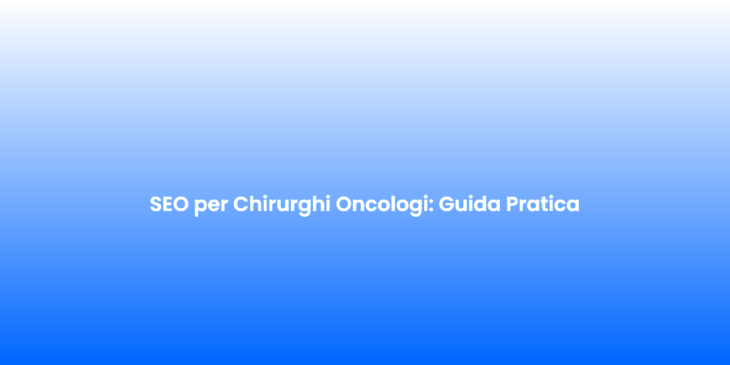 SEO per Chirurghi Oncologi Guida Pratica