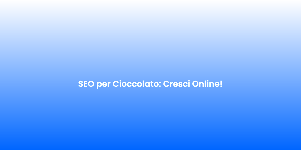 SEO per Cioccolato Cresci Online 1