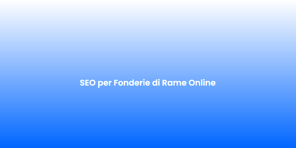 SEO per Fonderie di Rame Online