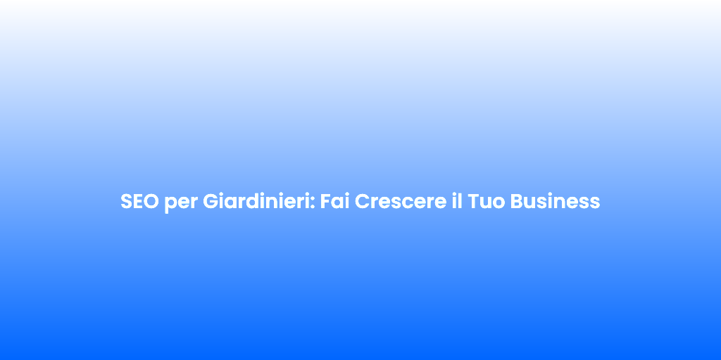 SEO per Giardinieri Fai Crescere il Tuo Business