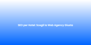 SEO per Hotel Scegli la Web Agency Giusta