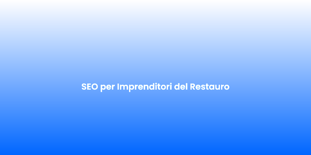 SEO per Imprenditori del Restauro
