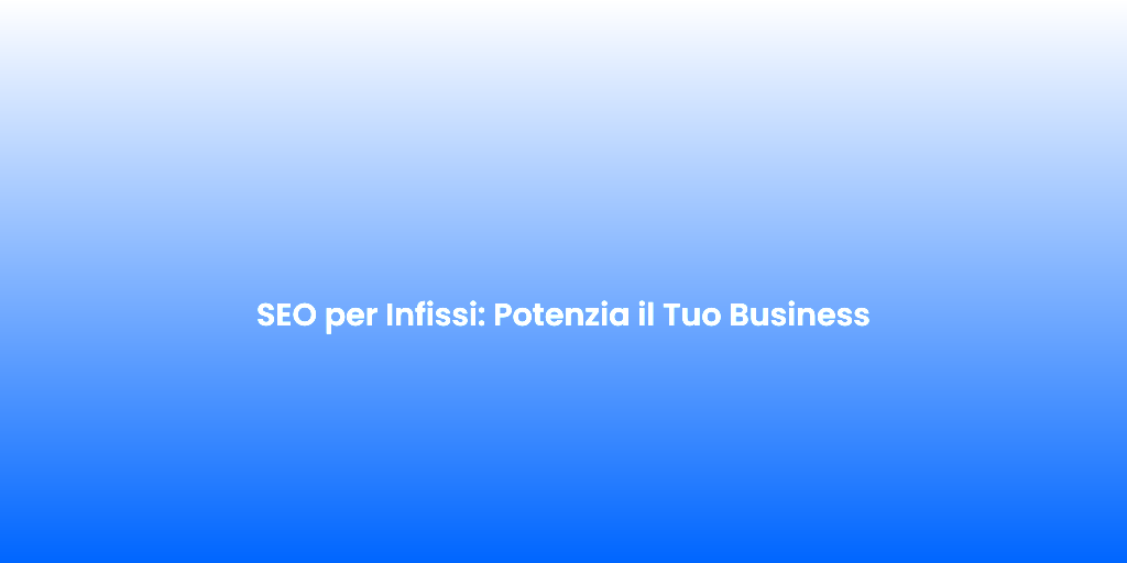 SEO per Infissi Potenzia il Tuo Business