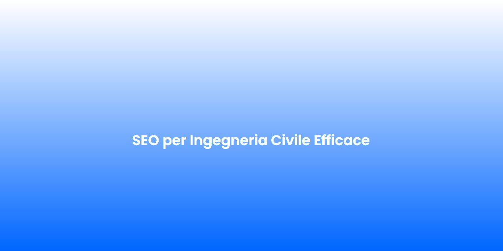 SEO per Ingegneria Civile Efficace