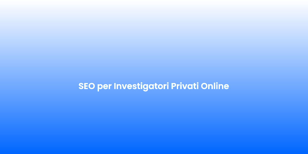 SEO per Investigatori Privati Online