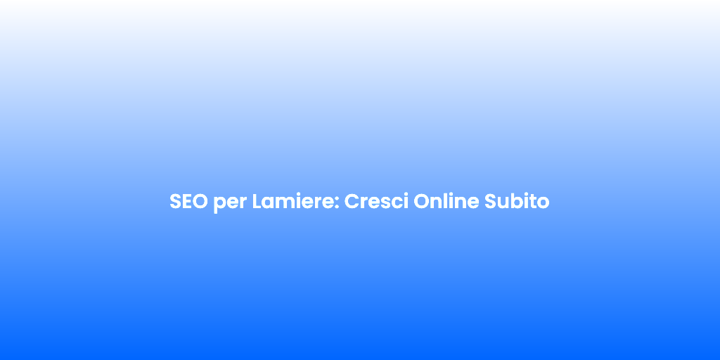 SEO per Lamiere Cresci Online Subito