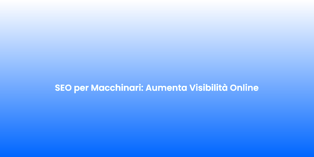 SEO per Macchinari Aumenta Visibilita Online