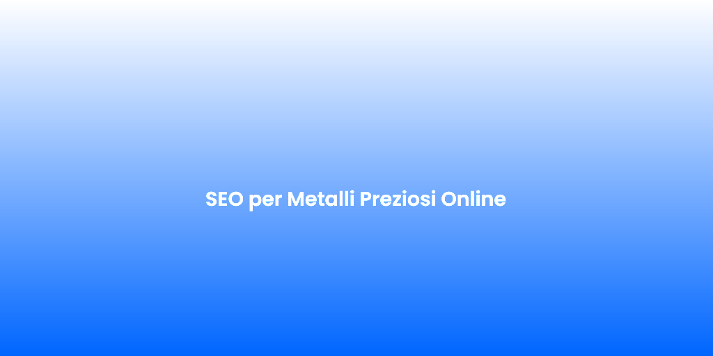 SEO per Metalli Preziosi Online