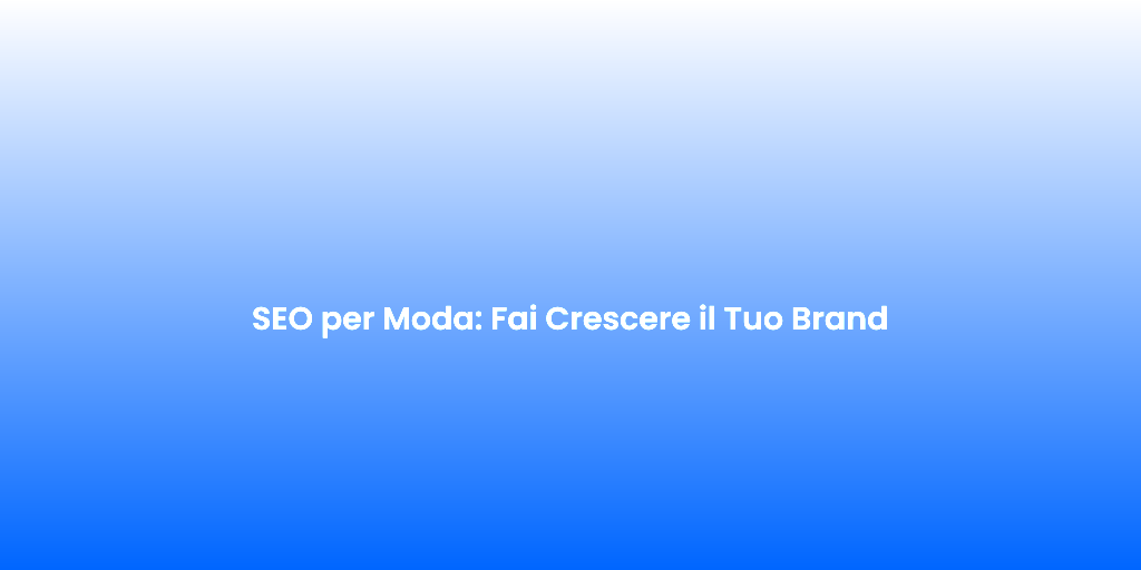 SEO per Moda Fai Crescere il Tuo Brand