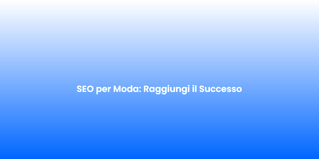 SEO per Moda Raggiungi il Successo