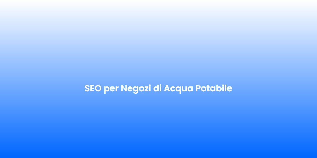 SEO per Negozi di Acqua Potabile