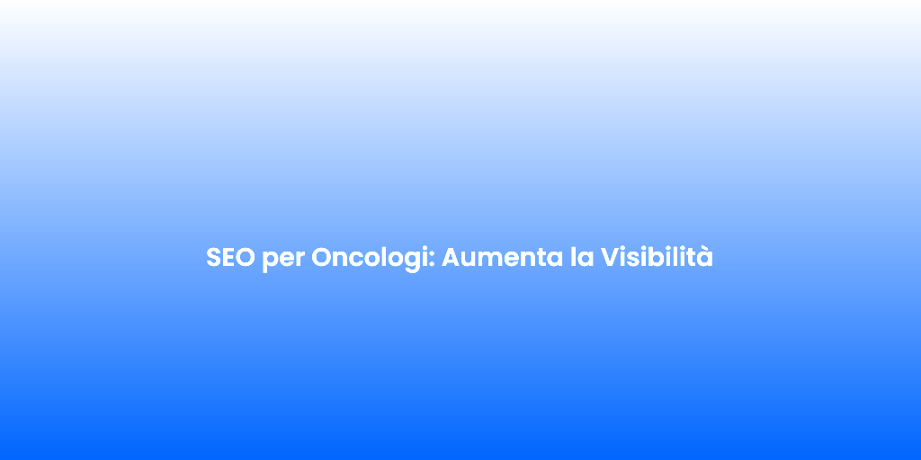 SEO per Oncologi Aumenta la Visibilita