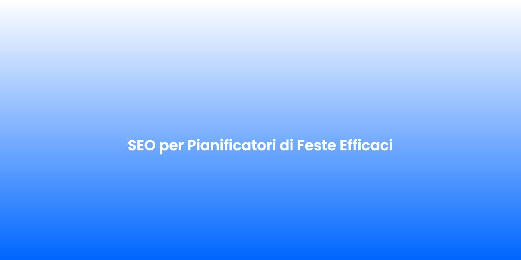 SEO per Pianificatori di Feste Efficaci 2