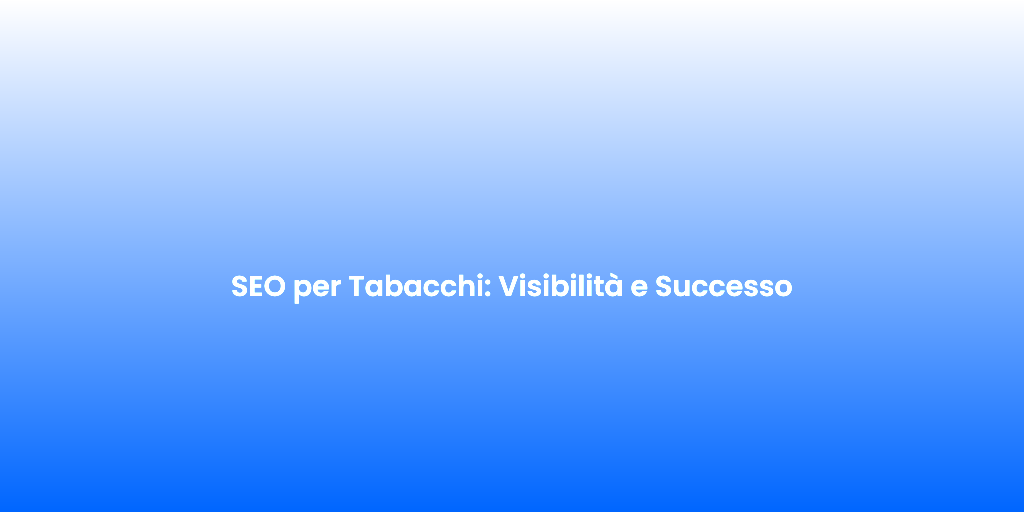 SEO per Tabacchi Visibilita e Successo