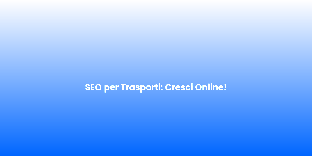 SEO per Trasporti Cresci Online