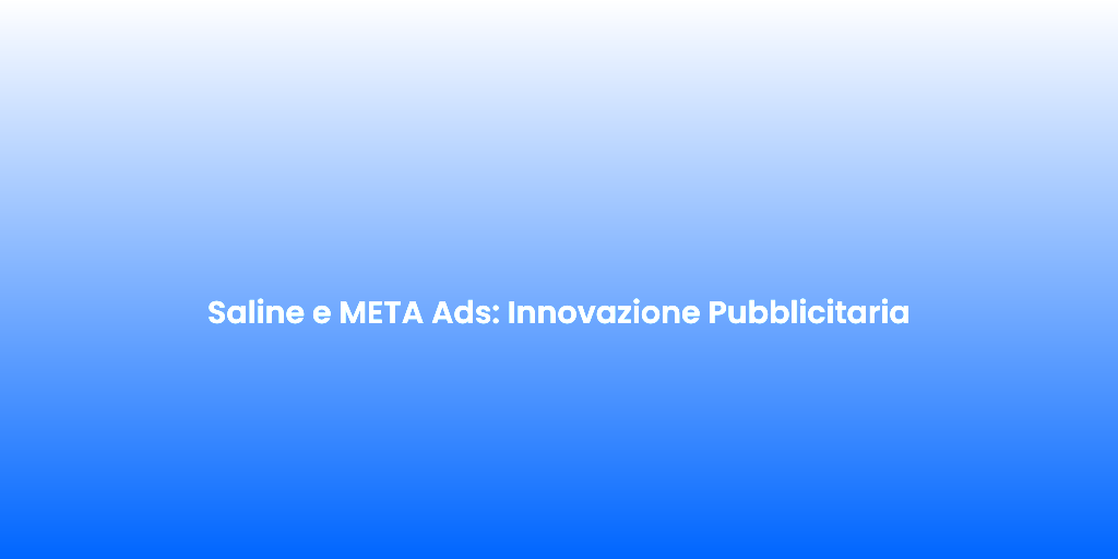 Saline e META Ads Innovazione Pubblicitaria