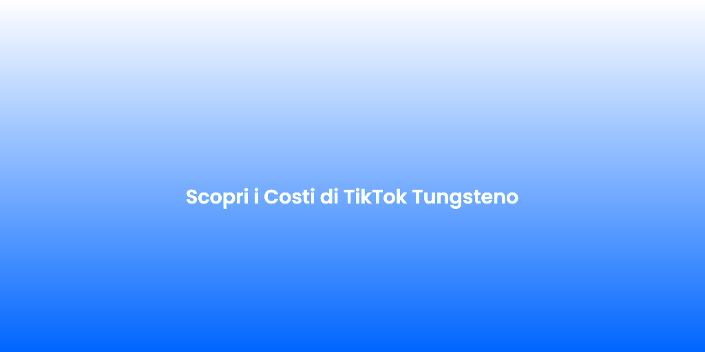 Scopri i Costi di TikTok Tungsteno