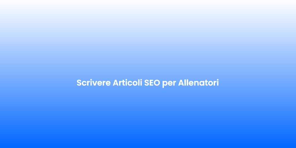 Scrivere Articoli SEO per Allenatori