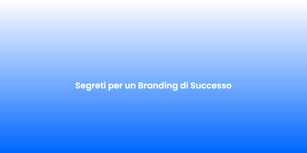 Segreti per un Branding di Successo