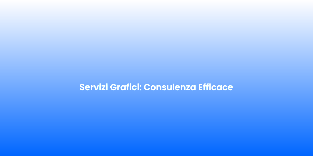 Servizi Grafici Consulenza Efficace