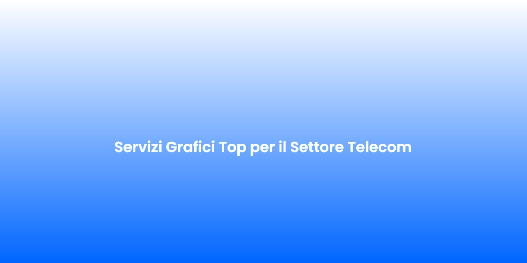 Servizi Grafici Top per il Settore Telecom