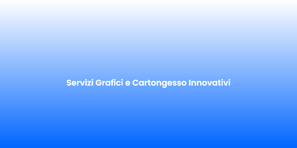 Servizi Grafici e Cartongesso Innovativi